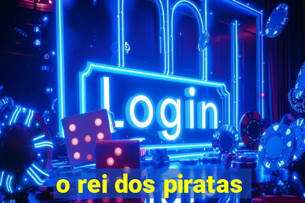 o rei dos piratas