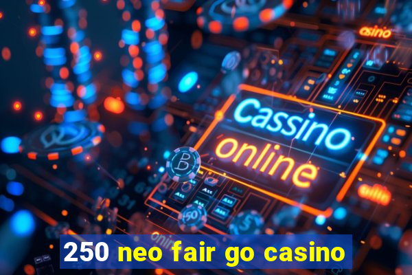 250 neo fair go casino