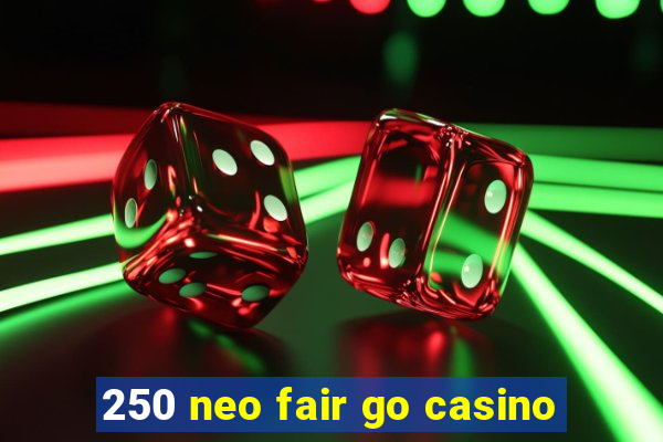 250 neo fair go casino