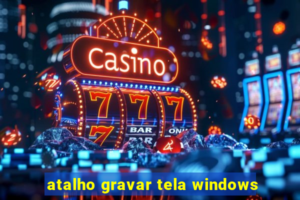 atalho gravar tela windows