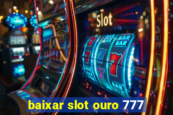 baixar slot ouro 777