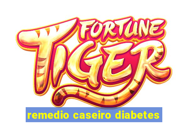 remedio caseiro diabetes