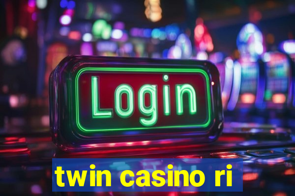 twin casino ri