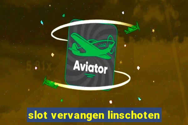 slot vervangen linschoten