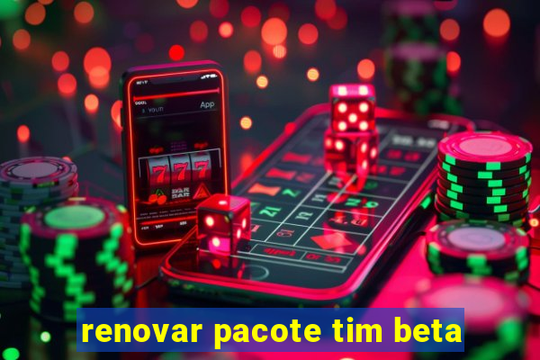 renovar pacote tim beta