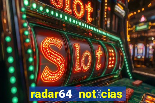 radar64 not铆cias de hoje