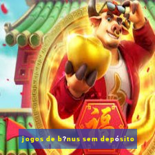 jogos de b?nus sem depósito