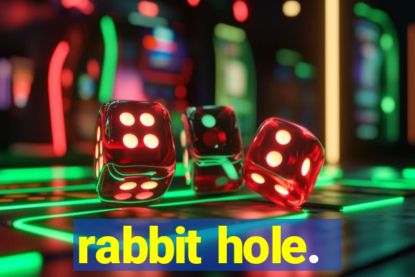 rabbit hole.