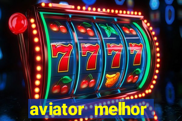 aviator melhor horario para jogar