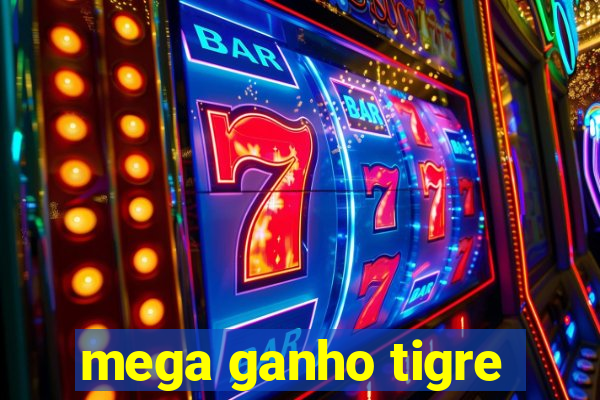 mega ganho tigre