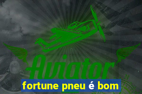 fortune pneu é bom