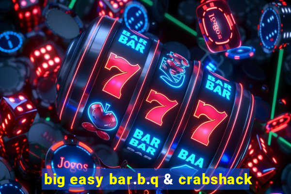 big easy bar.b.q & crabshack