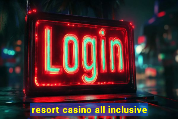 resort casino all inclusive