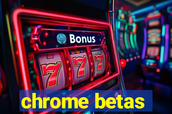 chrome betas