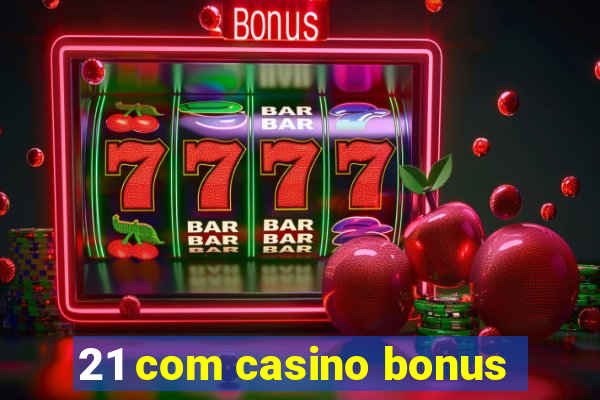 21 com casino bonus