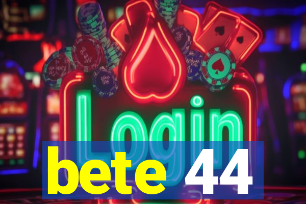 bete 44