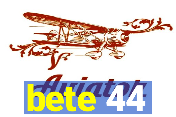 bete 44