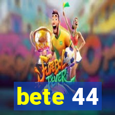 bete 44