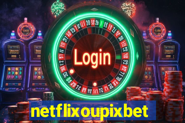 netflixoupixbet