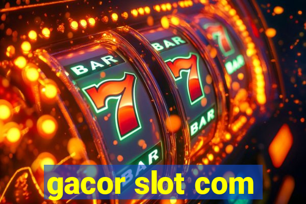 gacor slot com