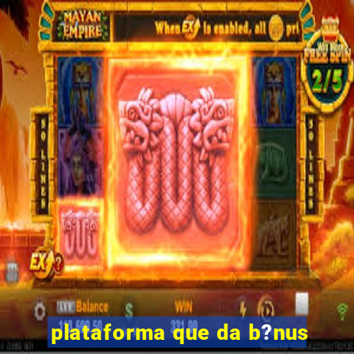 plataforma que da b?nus