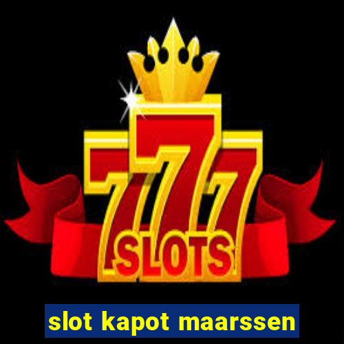 slot kapot maarssen