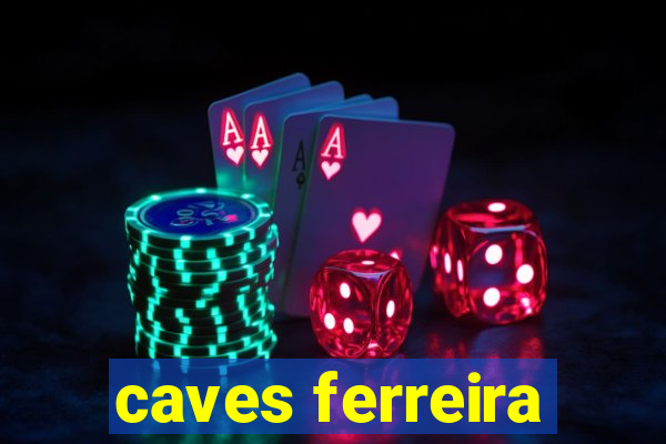 caves ferreira