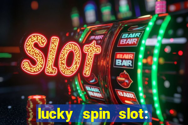 lucky spin slot: ca?a níqueis