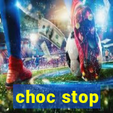 choc stop