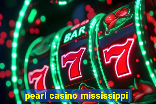 pearl casino mississippi