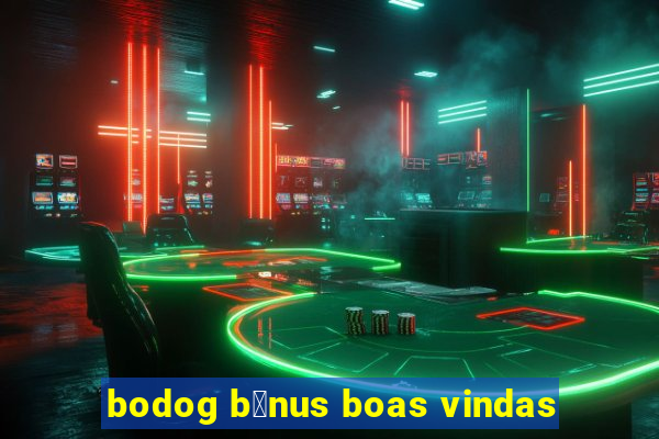 bodog b么nus boas vindas