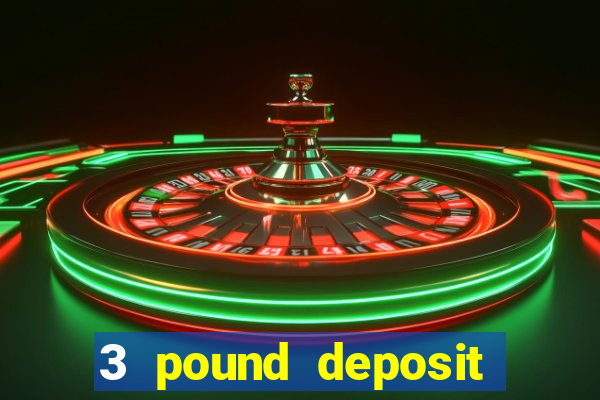 3 pound deposit casino uk