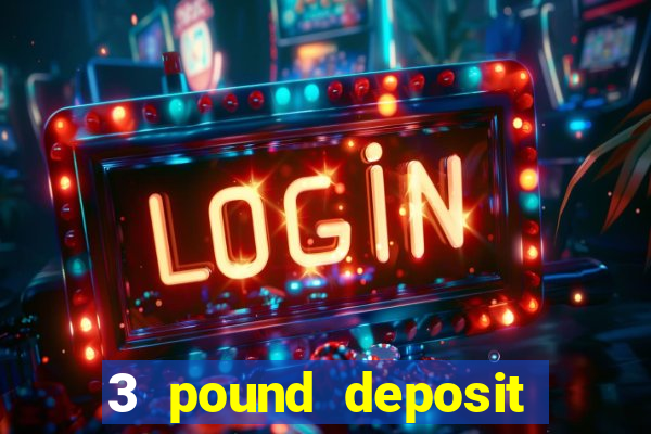 3 pound deposit casino uk