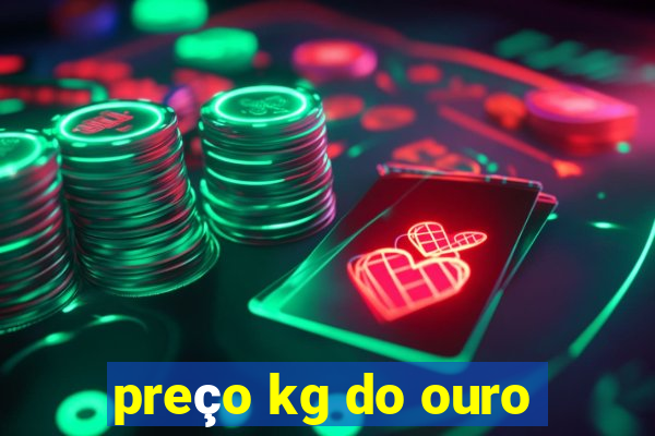 preço kg do ouro