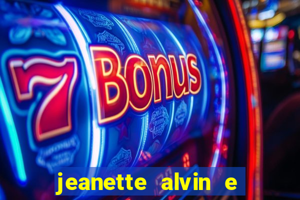 jeanette alvin e os esquilos