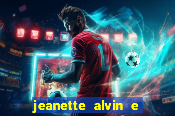 jeanette alvin e os esquilos