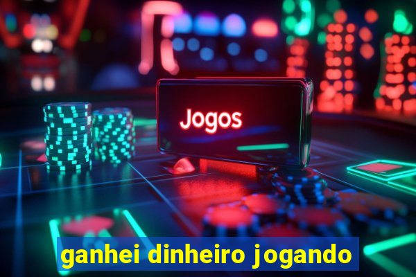 ganhei dinheiro jogando