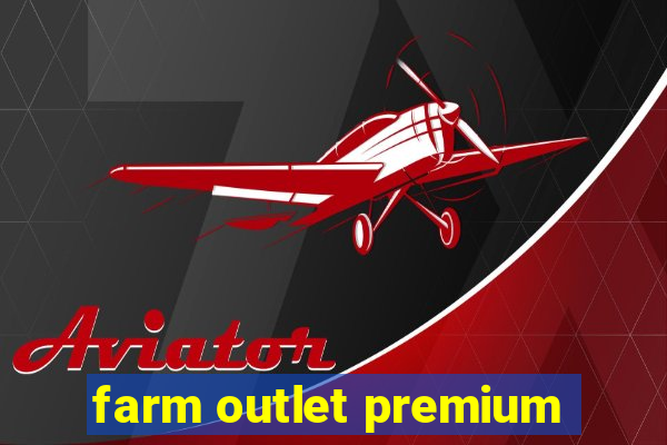 farm outlet premium