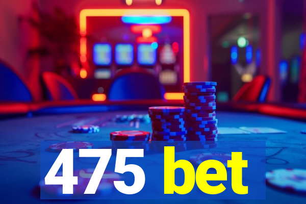 475 bet