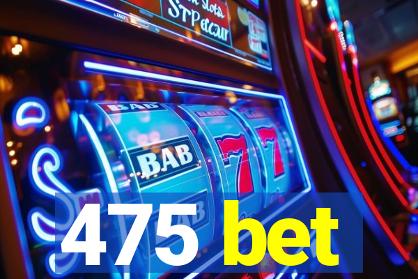 475 bet