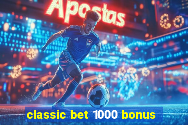 classic bet 1000 bonus