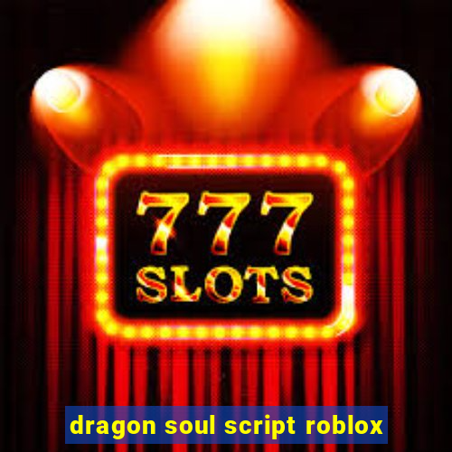 dragon soul script roblox