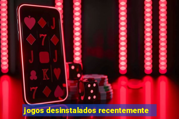 jogos desinstalados recentemente