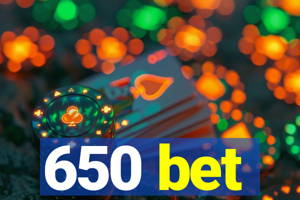 650 bet