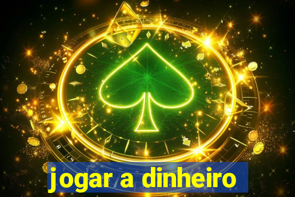 jogar a dinheiro