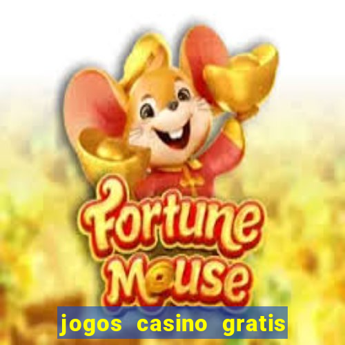 jogos casino gratis ganhar dinheiro