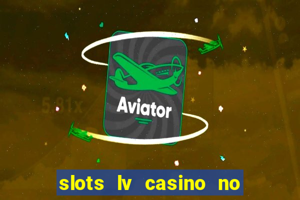 slots lv casino no deposit bonus