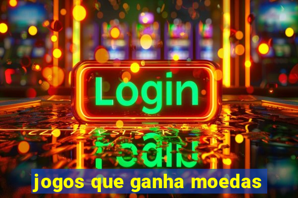 jogos que ganha moedas