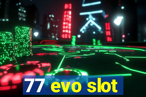 77 evo slot