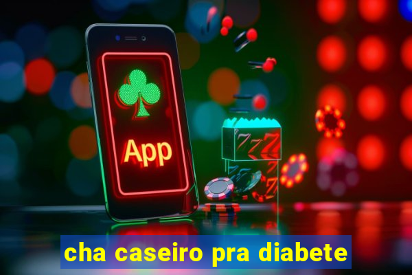 cha caseiro pra diabete